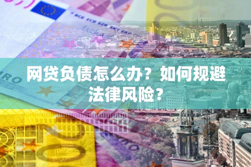 济南网贷负债怎么办？如何规避法律风险？