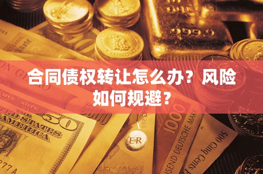 济南合同债权转让怎么办？风险如何规避？