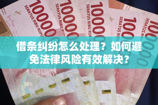 济南借条纠纷怎么处理？如何避免法律风险有效解决？