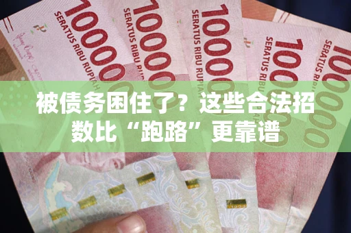 济南被债务困住了？这些合法招数比“跑路”更靠谱