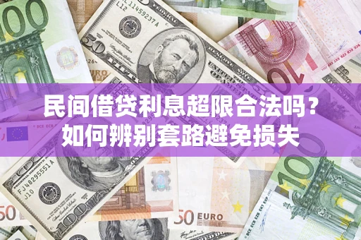 济南民间借贷利息超限合法吗？如何辨别套路避免损失