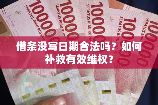 济南借条没写日期合法吗？如何补救有效维权？