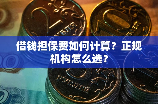 济南借钱担保费如何计算？正规机构怎么选？