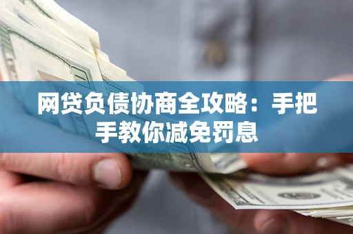 济南网贷负债协商全攻略：手把手教你减免罚息