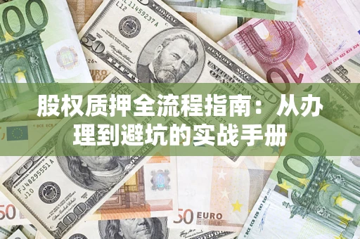济南股权质押全流程指南：从办理到避坑的实战手册