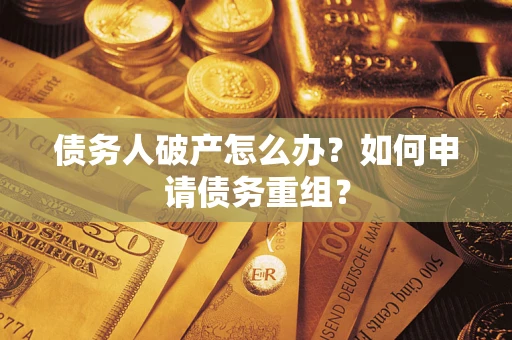 济南债务人破产怎么办？如何申请债务重组？