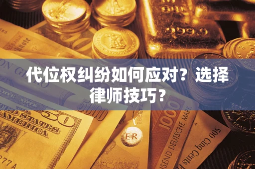 济南代位权纠纷如何应对？选择律师技巧？