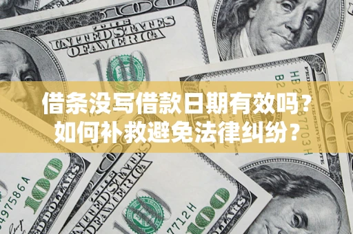 济南借条没写借款日期有效吗？如何补救避免法律纠纷？