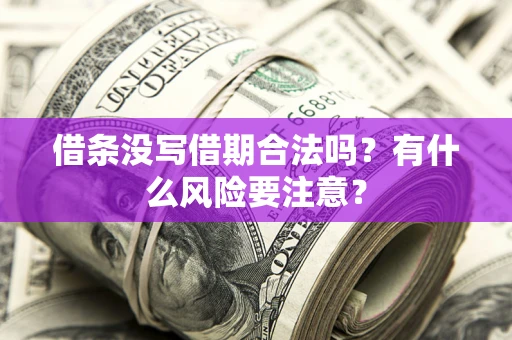 济南借条没写借期合法吗？有什么风险要注意？