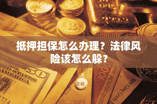 济南抵押担保怎么办理？法律风险该怎么躲？