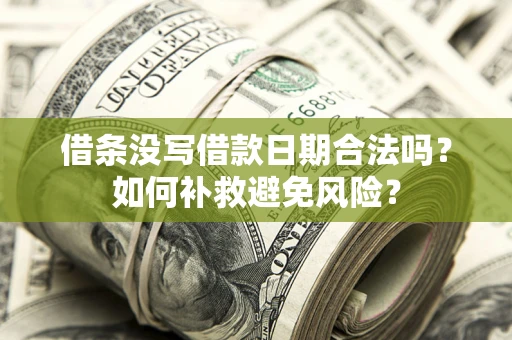 济南借条没写借款日期合法吗？如何补救避免风险？