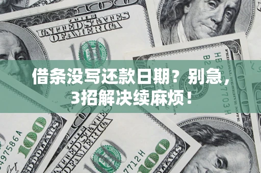 济南借条没写还款日期？别急，3招解决续麻烦！