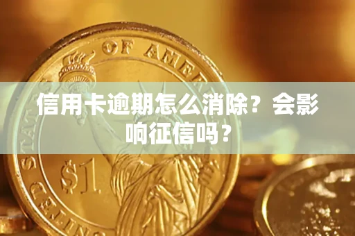 济南信用卡逾期怎么消除？会影响征信吗？