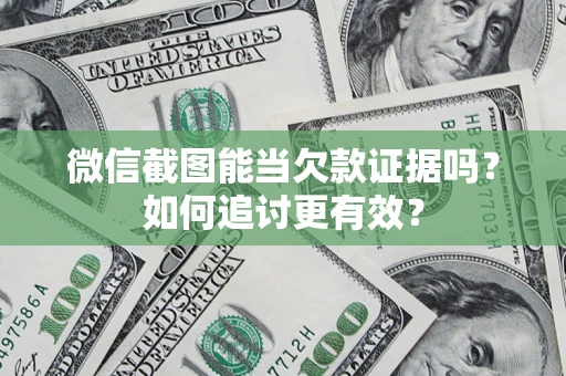 济南微信截图能当欠款证据吗？如何追讨更有效？