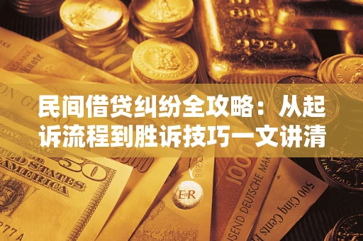 济南民间借贷纠纷全攻略：从起诉流程到胜诉技巧一文讲清