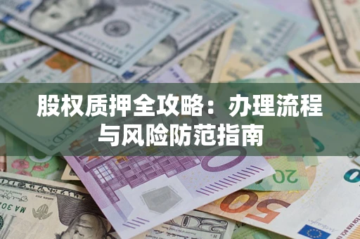济南股权质押全攻略：办理流程与风险防范指南