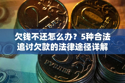 济南欠钱不还怎么办？5种合法追讨欠款的法律途径详解
