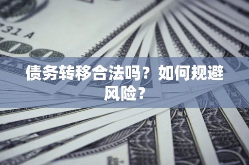 济南债务转移合法吗？如何规避风险？