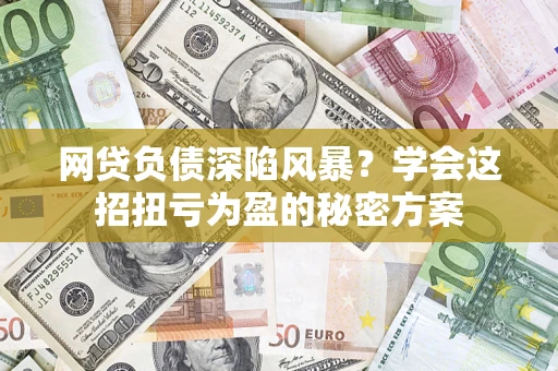 济南网贷负债深陷风暴？学会这招扭亏为盈的秘密方案
