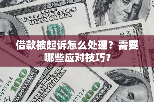 济南借款被起诉怎么处理？需要哪些应对技巧？