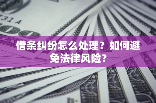 济南借条纠纷怎么处理？如何避免法律风险？