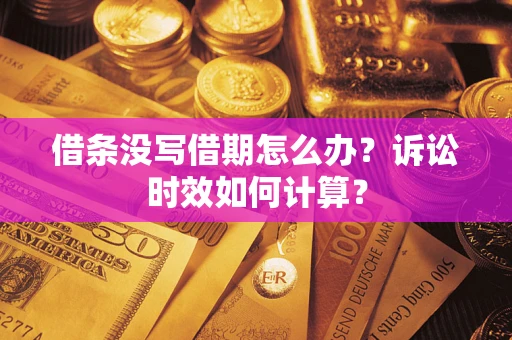 济南借条没写借期怎么办？诉讼时效如何计算？