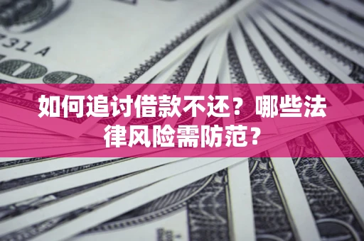 济南如何追讨借款不还？哪些法律风险需防范？